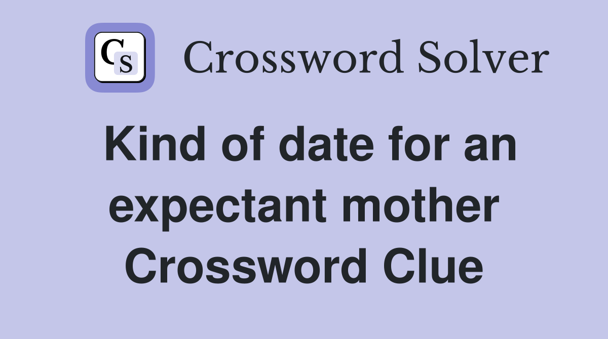 Kind of date for an expectant mother Crossword Clue