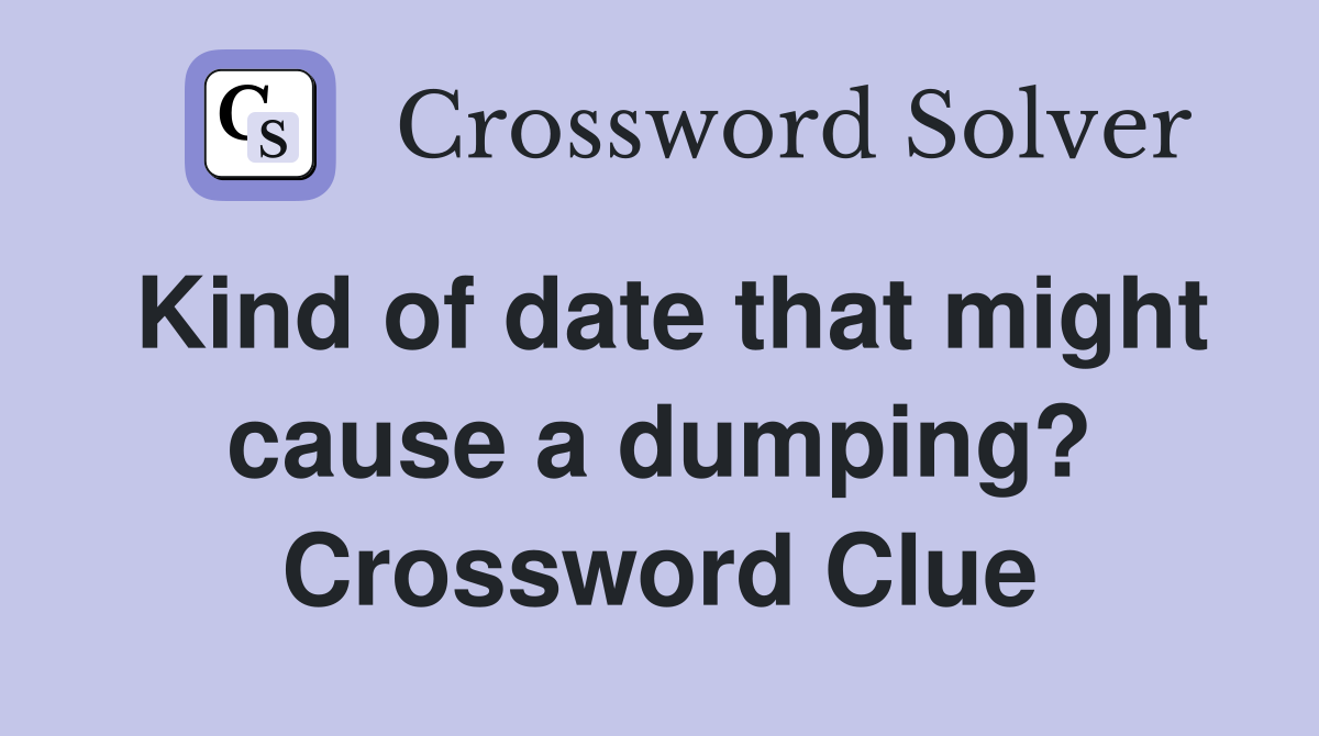 Kind of date that might cause a dumping? Crossword Clue