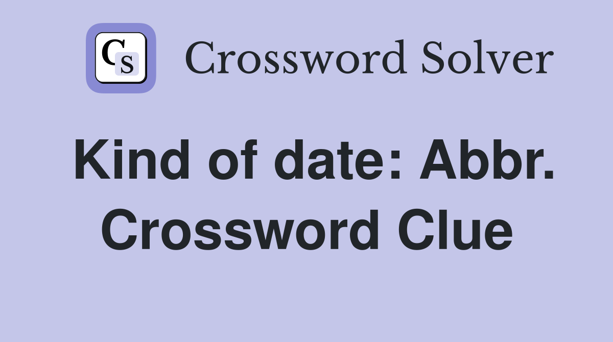 Kind of date: Abbr. Crossword Clue