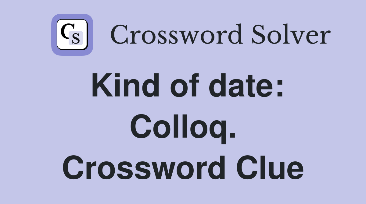 Kind of date: Colloq. Crossword Clue