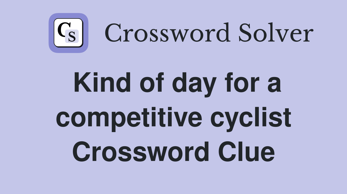 Kind of day for a competitive cyclist Crossword Clue