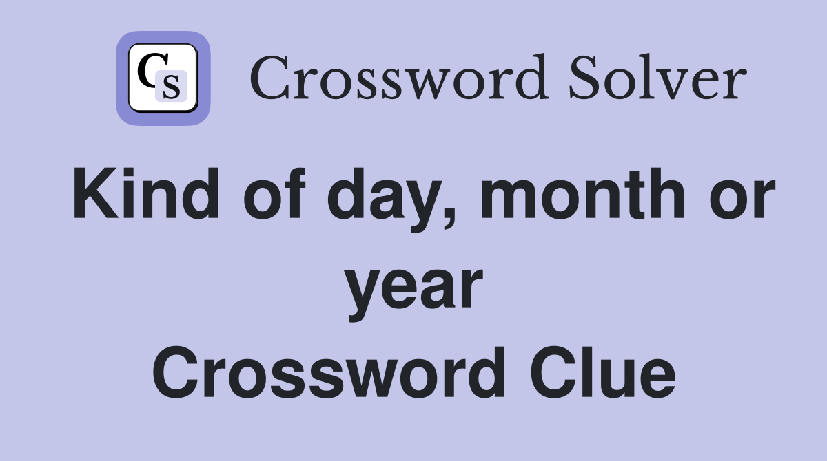 Kind of day, month or year Crossword Clue