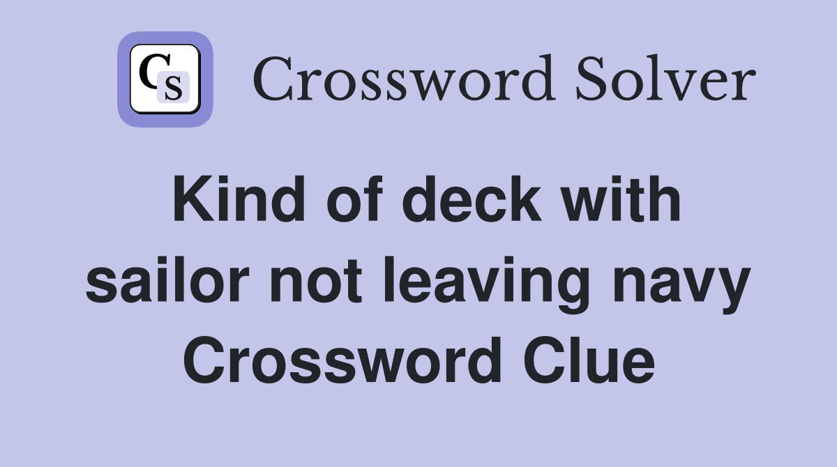 Kind of deck with sailor not leaving navy Crossword Clue