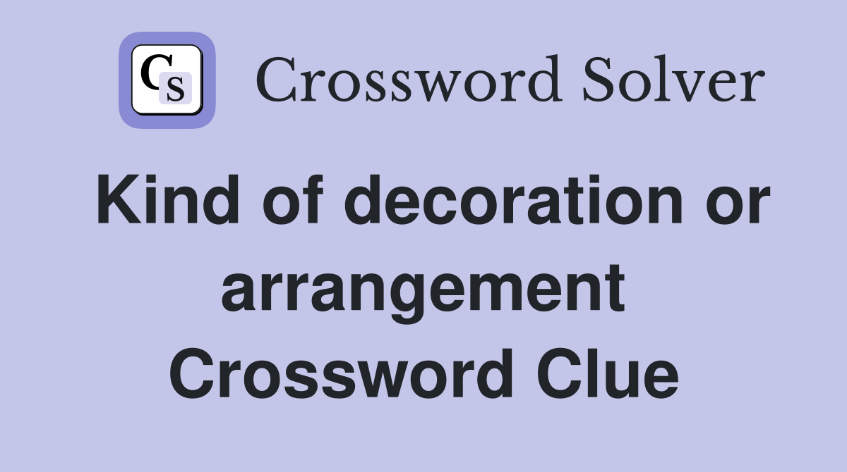 Kind of decoration or arrangement Crossword Clue