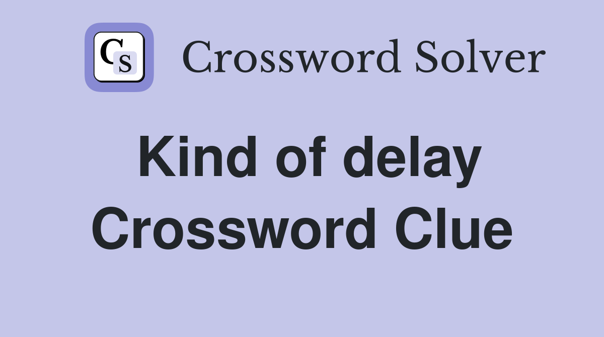 Kind of delay Crossword Clue