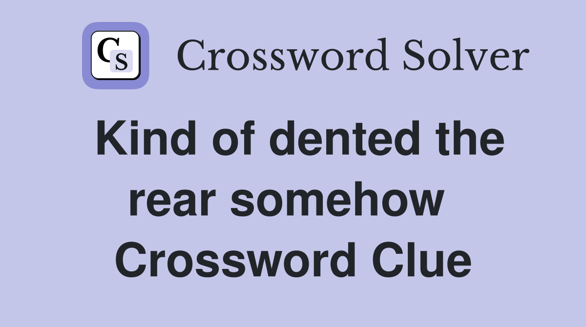 Kind of dented the rear somehow  Crossword Clue