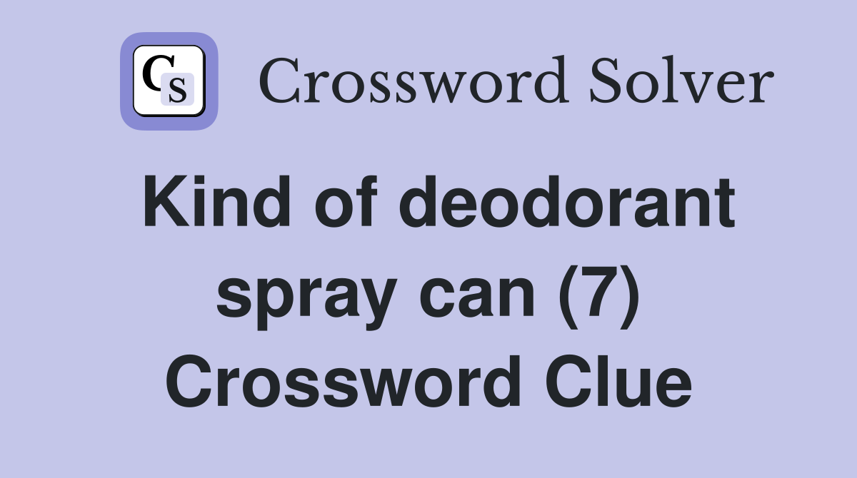 Kind of deodorant spray can (7) Crossword Clue