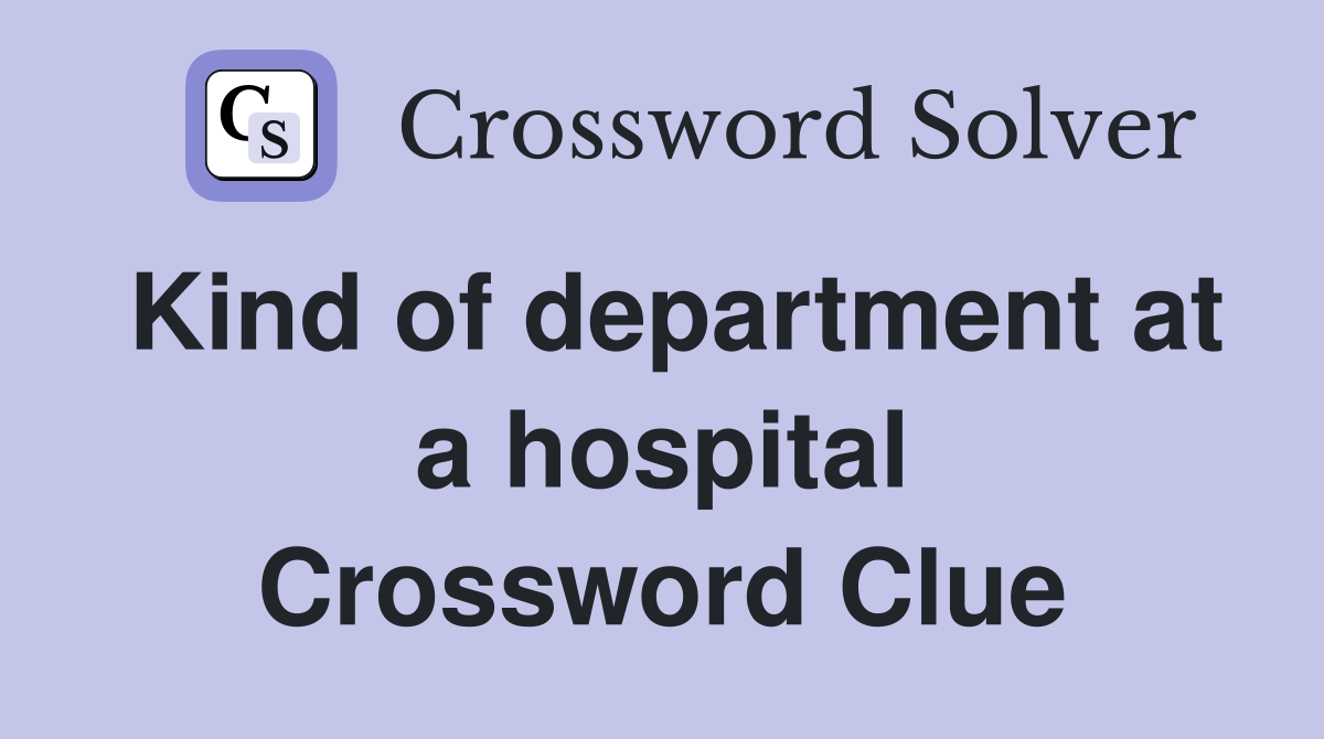 Kind of department at a hospital Crossword Clue