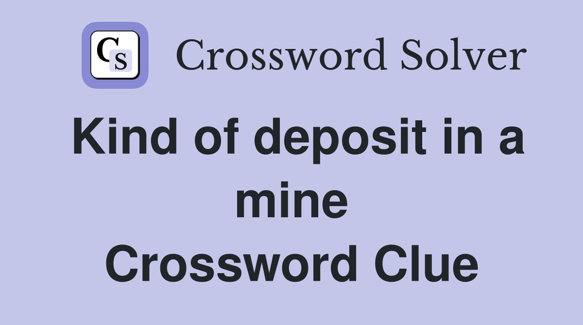Kind of deposit in a mine Crossword Clue