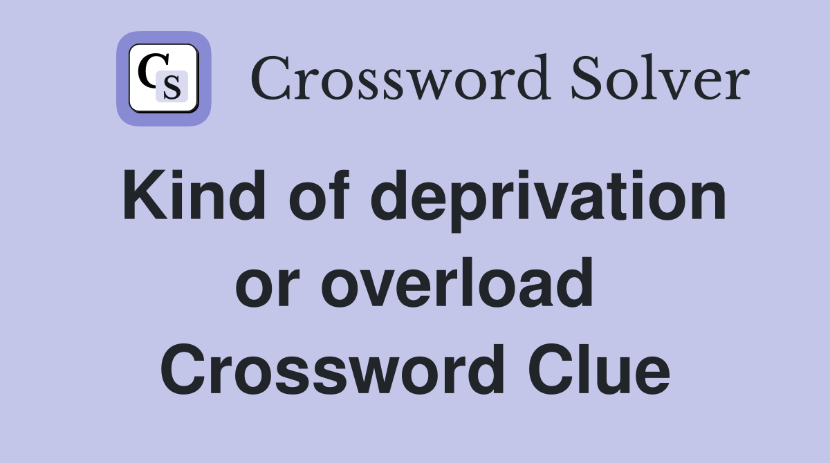 Kind of deprivation or overload Crossword Clue
