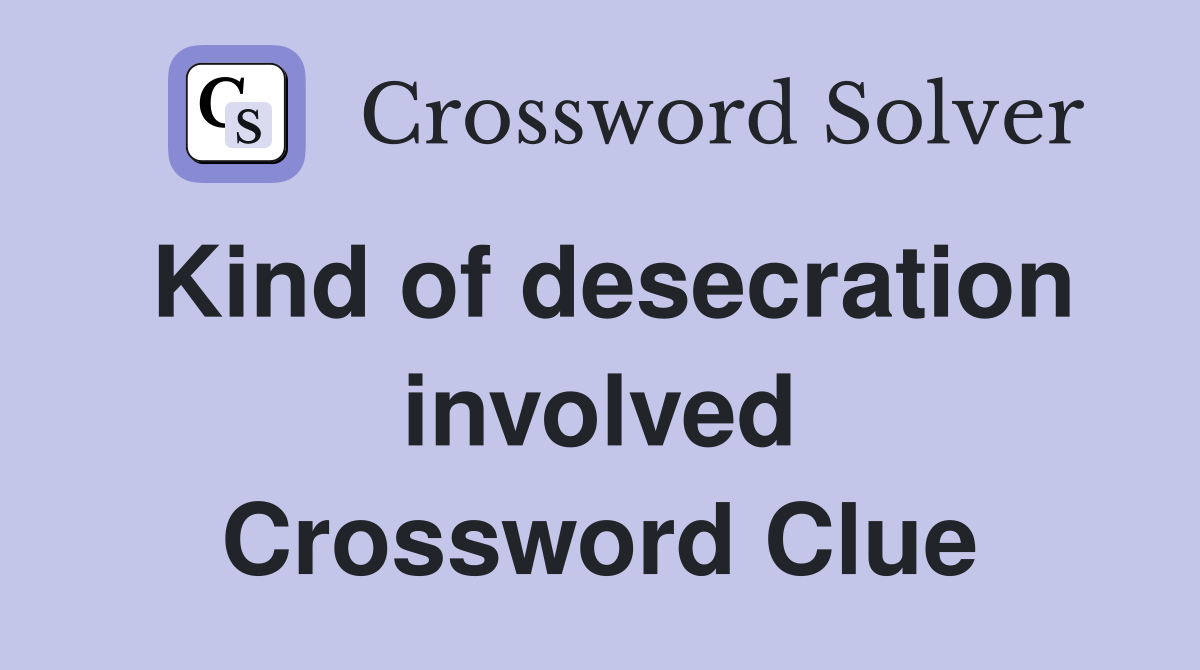 Kind of desecration involved Crossword Clue