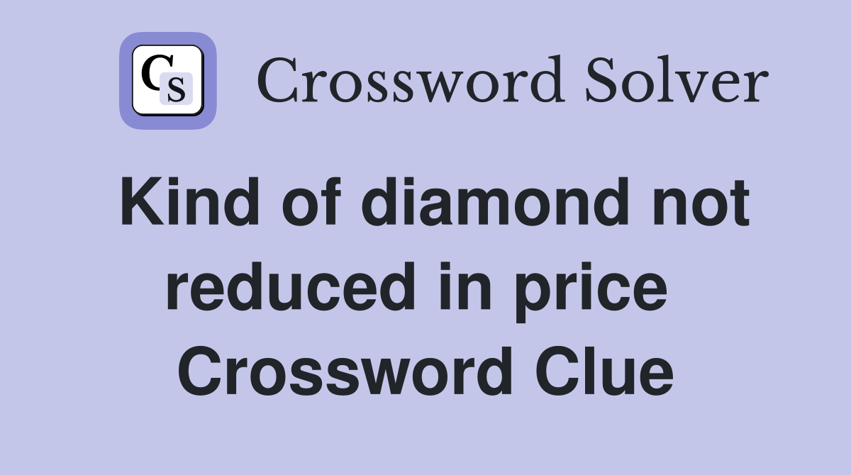 Kind of diamond not reduced in price  Crossword Clue