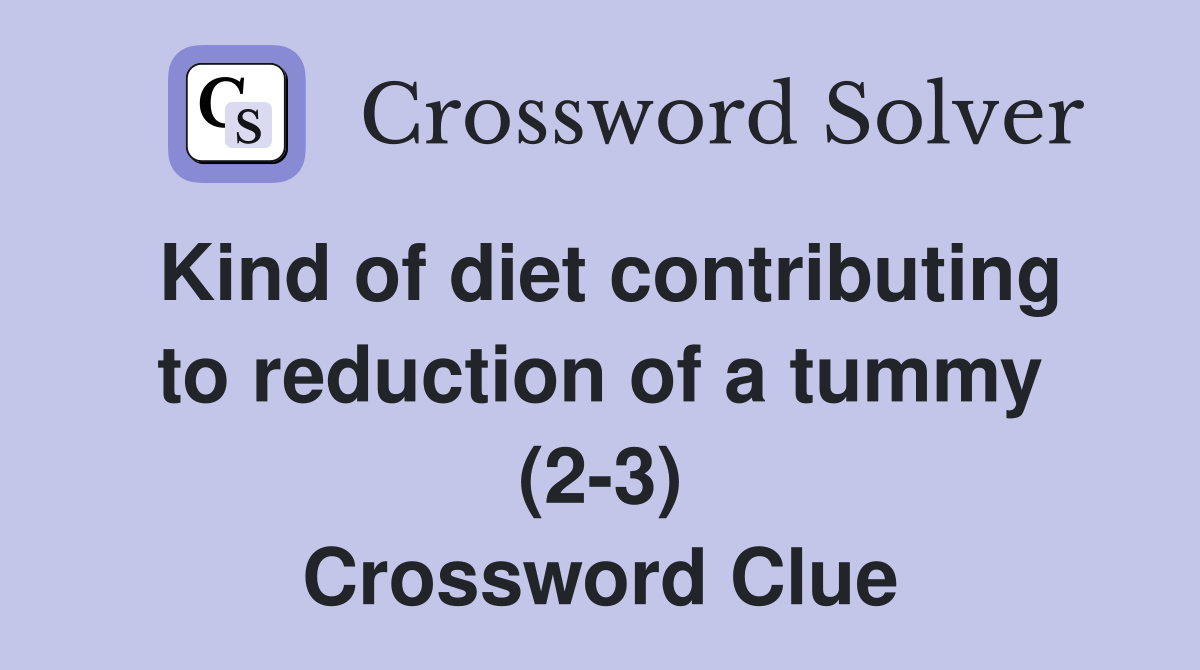 Kind of diet contributing to reduction of a tummy (2-3) Crossword Clue