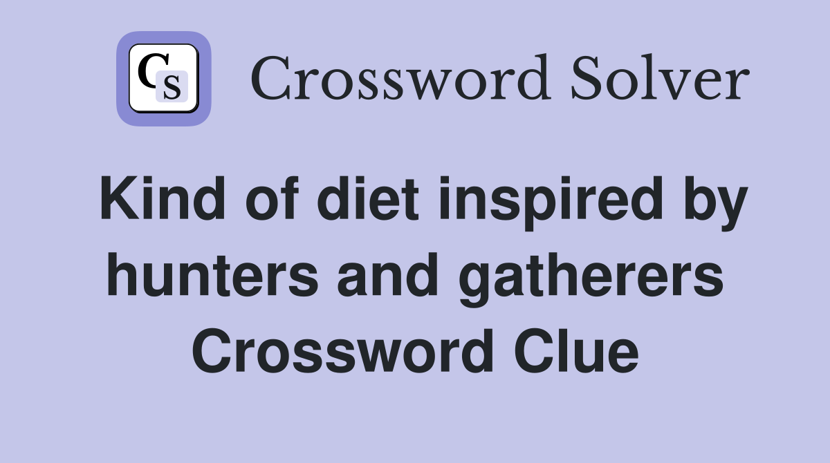 Kind of diet inspired by hunters and gatherers Crossword Clue