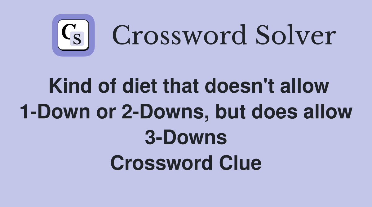 Kind of diet that doesn't allow 1-Down or 2-Downs, but does allow 3-Downs Crossword Clue