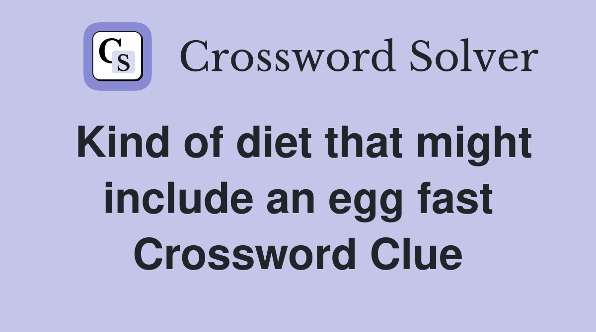 Kind of diet that might include an egg fast Crossword Clue