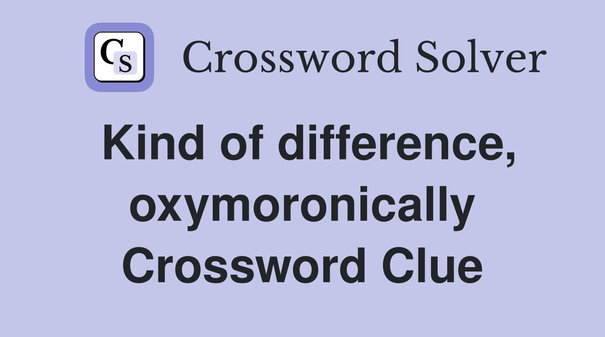 Kind of difference, oxymoronically Crossword Clue