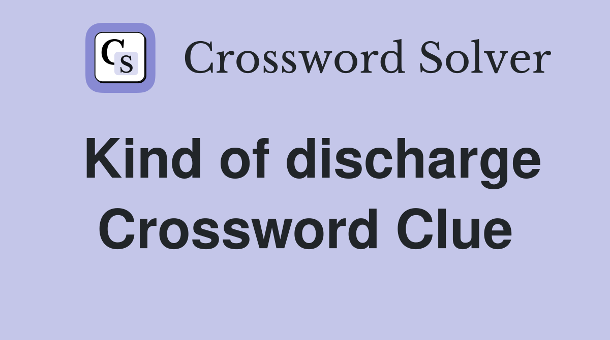 Kind of discharge Crossword Clue