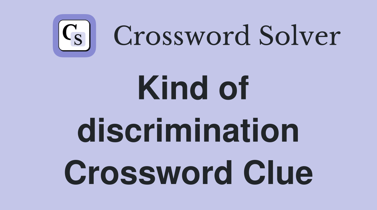 Kind of discrimination Crossword Clue