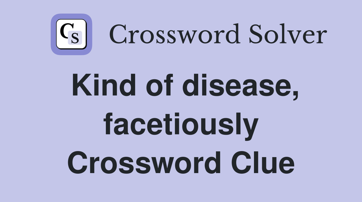 Kind of disease, facetiously Crossword Clue