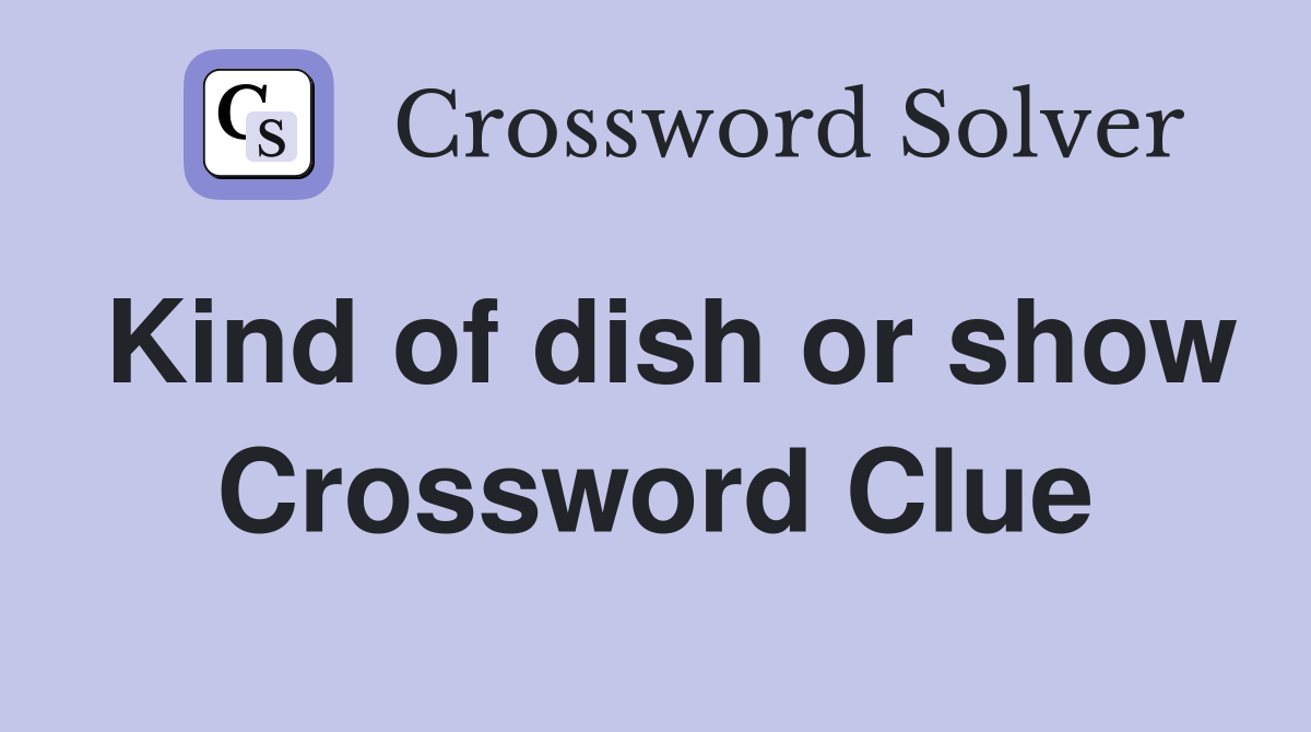 Kind of dish or show Crossword Clue