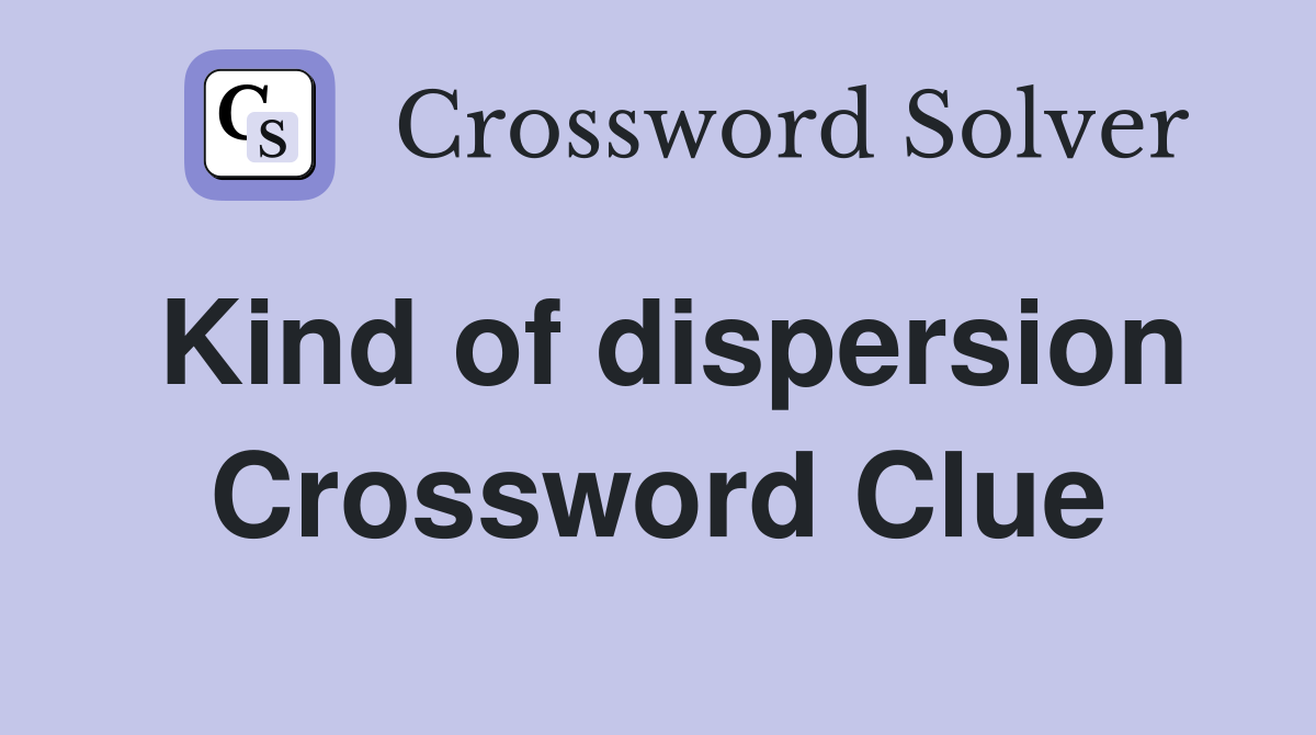 Kind of dispersion Crossword Clue