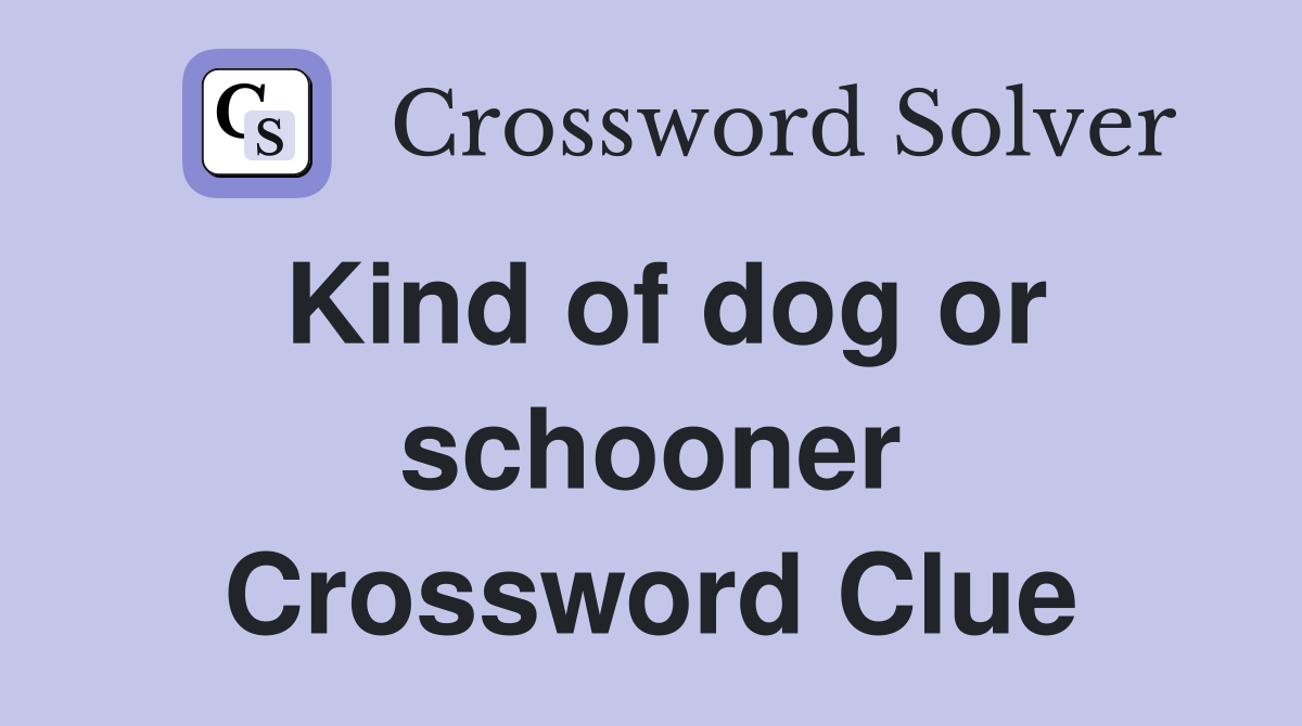 Kind of dog or schooner Crossword Clue