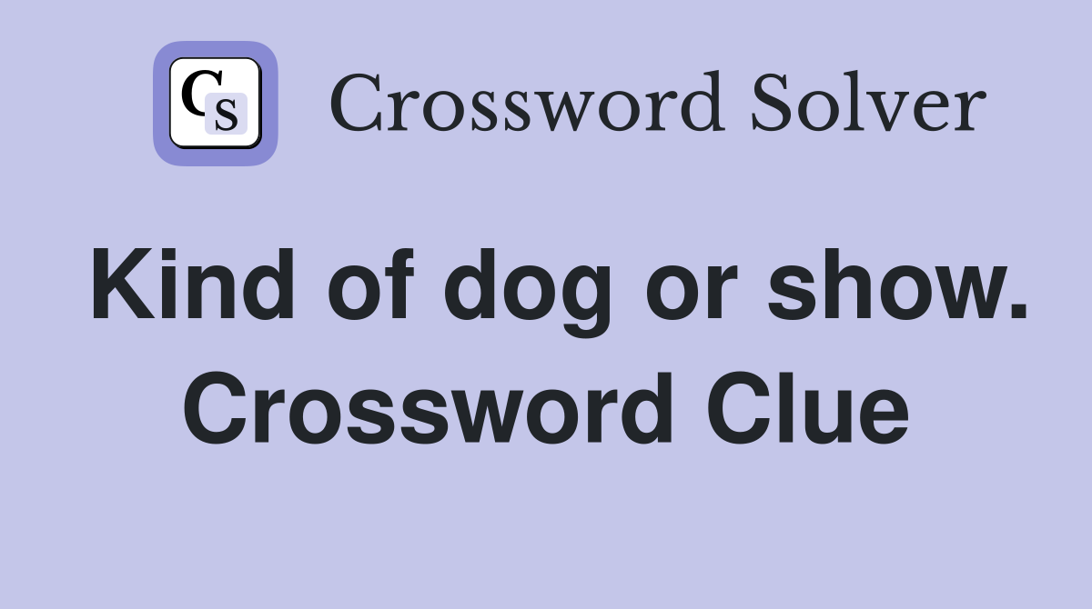 Kind of dog or show. Crossword Clue