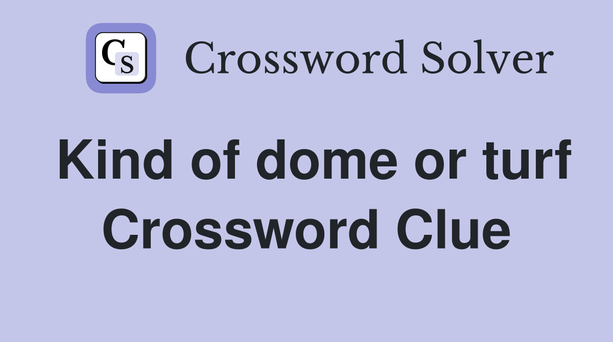 Kind of dome or turf Crossword Clue