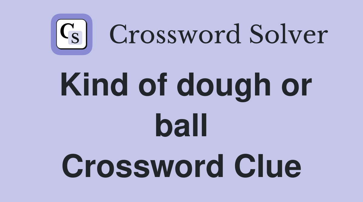 Kind of dough or ball Crossword Clue