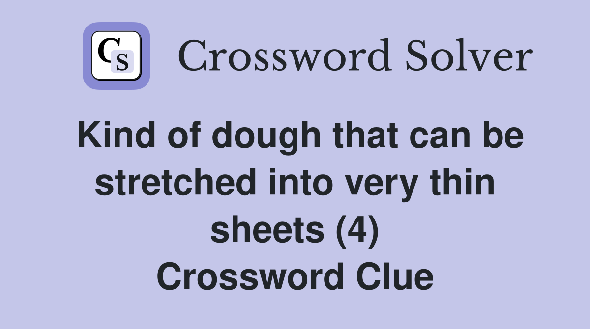 Kind of dough that can be stretched into very thin sheets (4) Crossword Clue