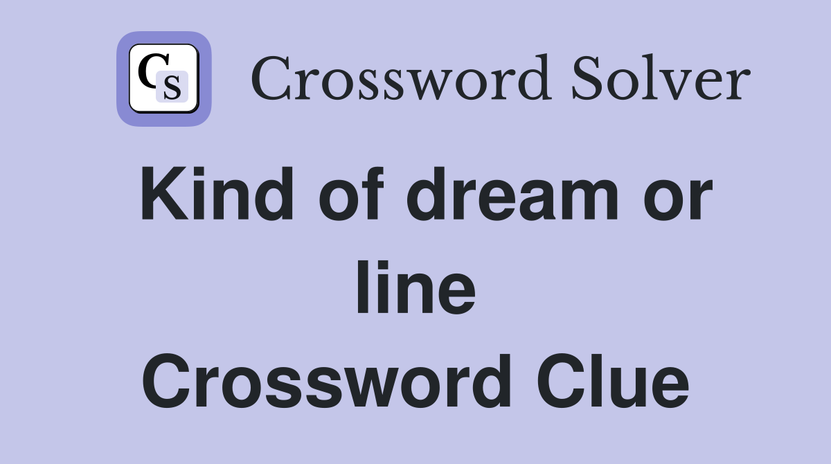Kind of dream or line Crossword Clue