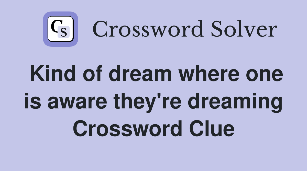 Kind of dream where one is aware they're dreaming Crossword Clue