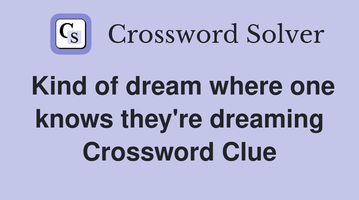Kind of dream where one knows they're dreaming Crossword Clue