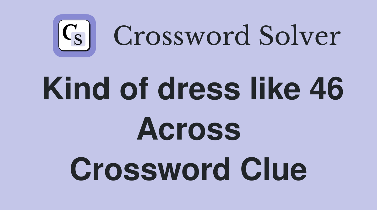 Kind of dress like 46 Across Crossword Clue