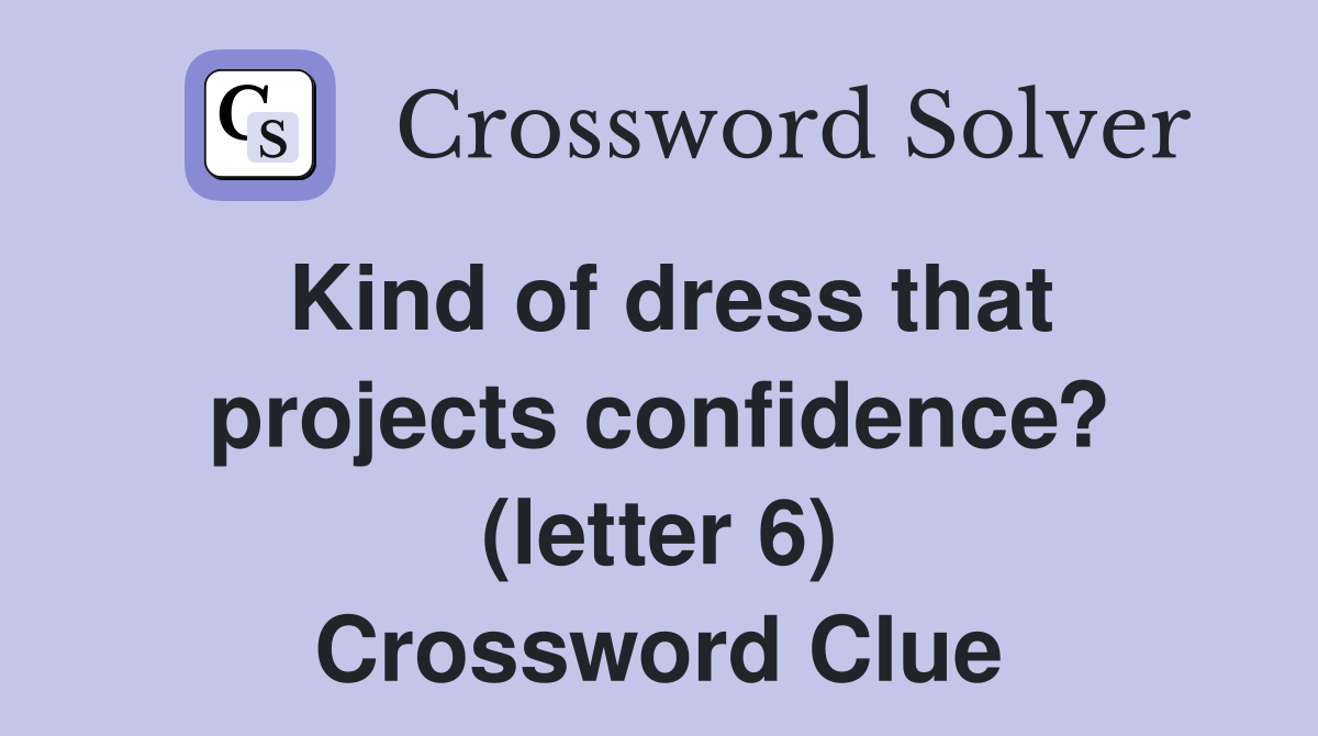 Kind of dress that projects confidence? (letter 6) Crossword Clue