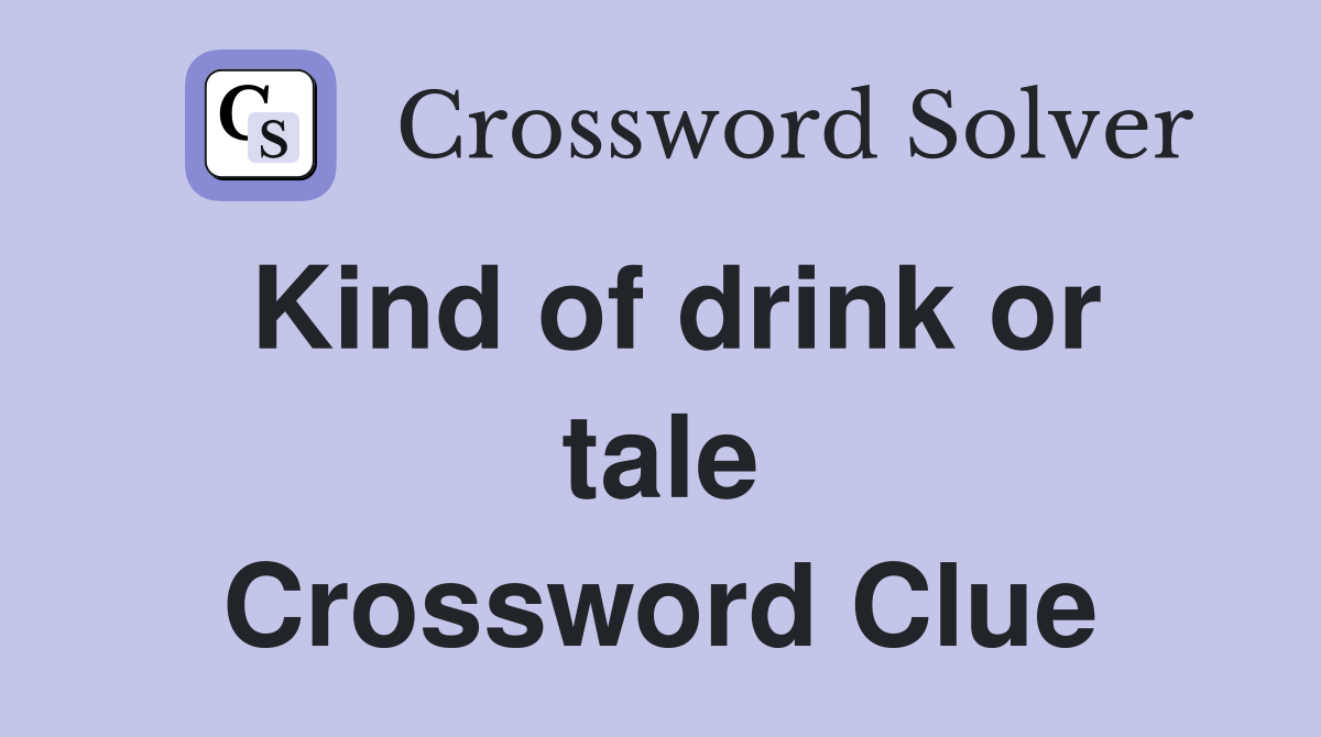Kind of drink or tale Crossword Clue