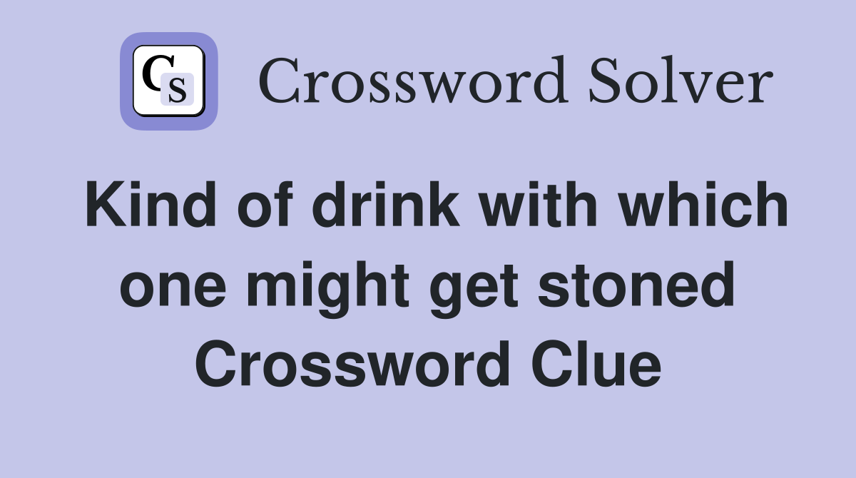 Kind of drink with which one might get stoned Crossword Clue