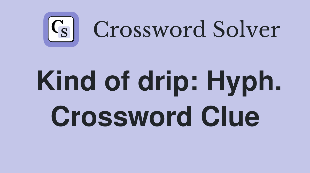 Kind of drip: Hyph. Crossword Clue