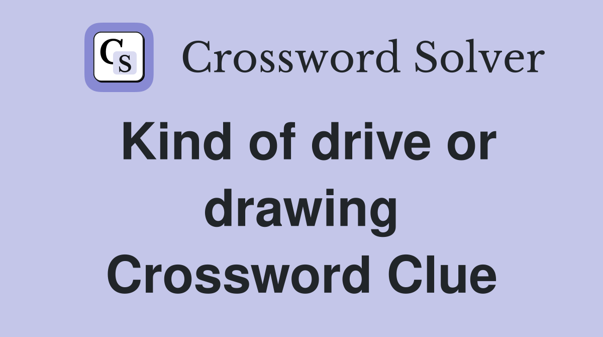 Kind of drive or drawing Crossword Clue