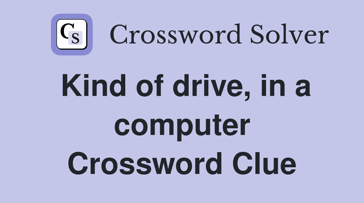 Kind of drive, in a computer Crossword Clue
