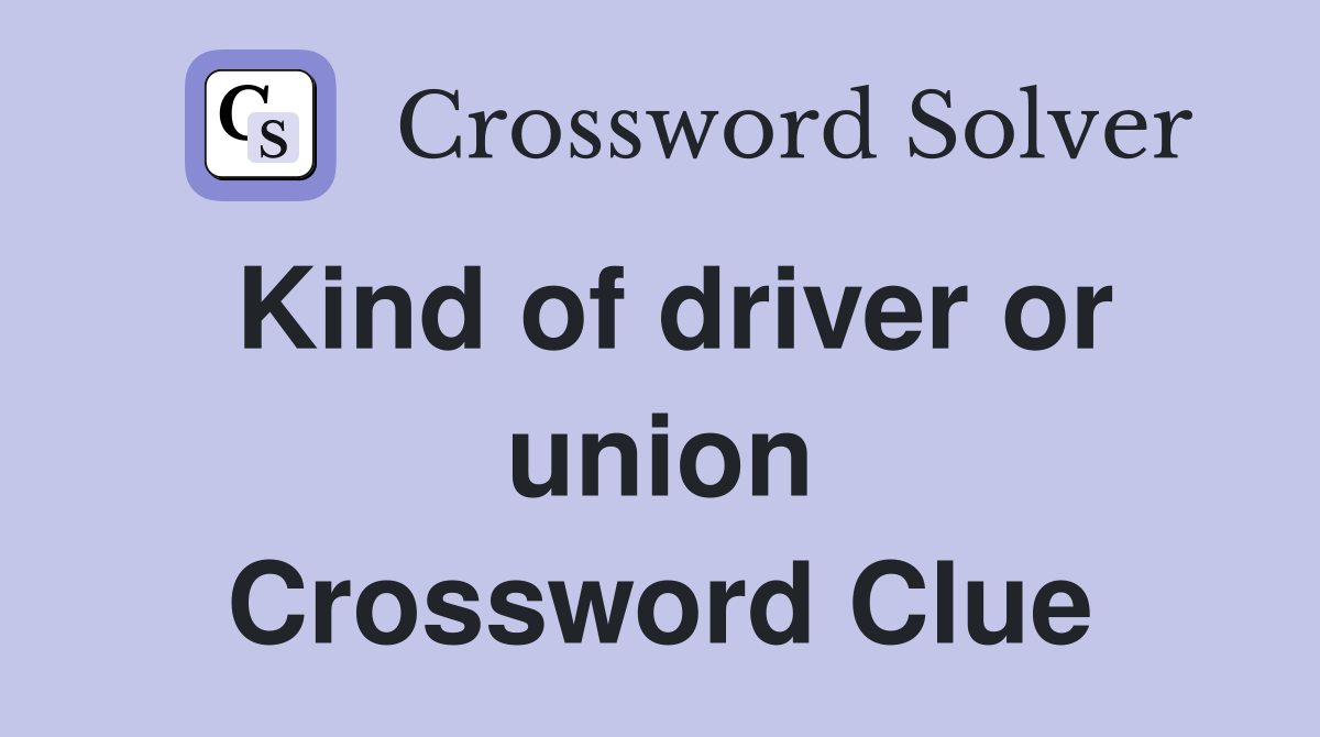 Kind of driver or union Crossword Clue