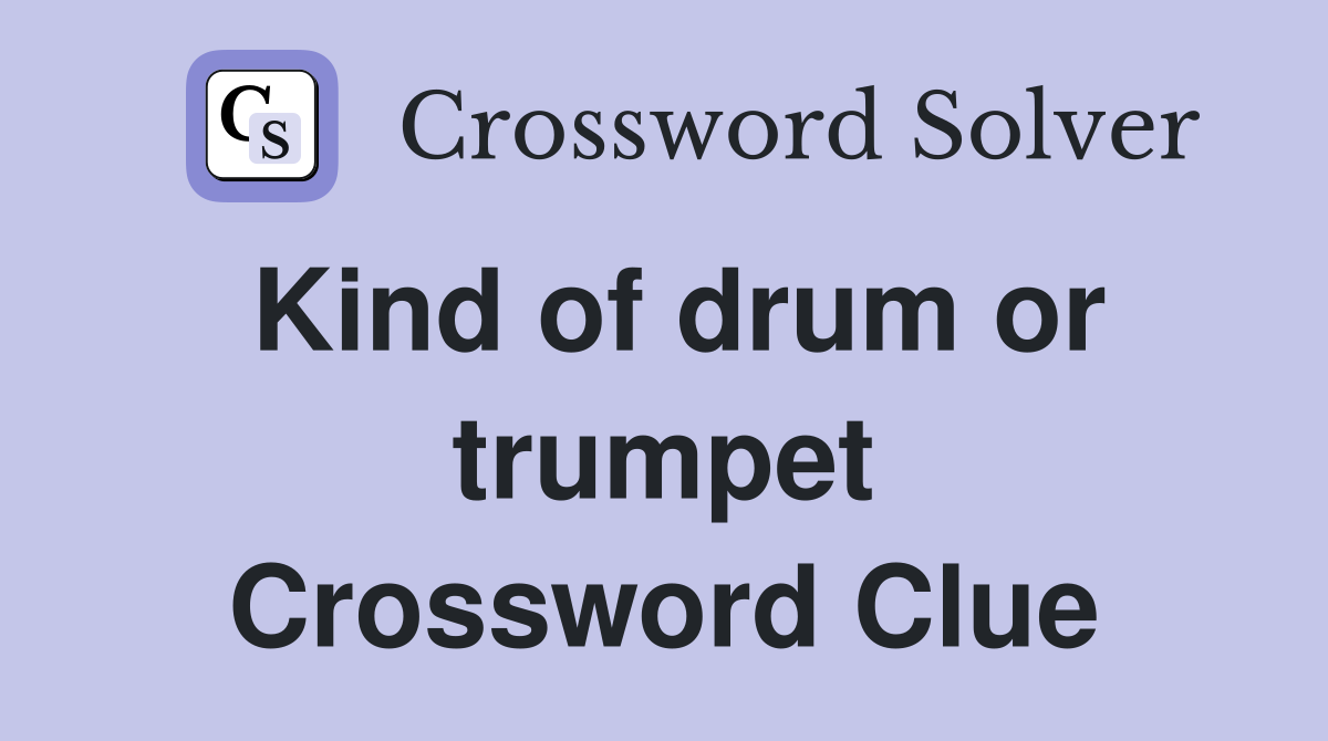 Kind of drum or trumpet Crossword Clue