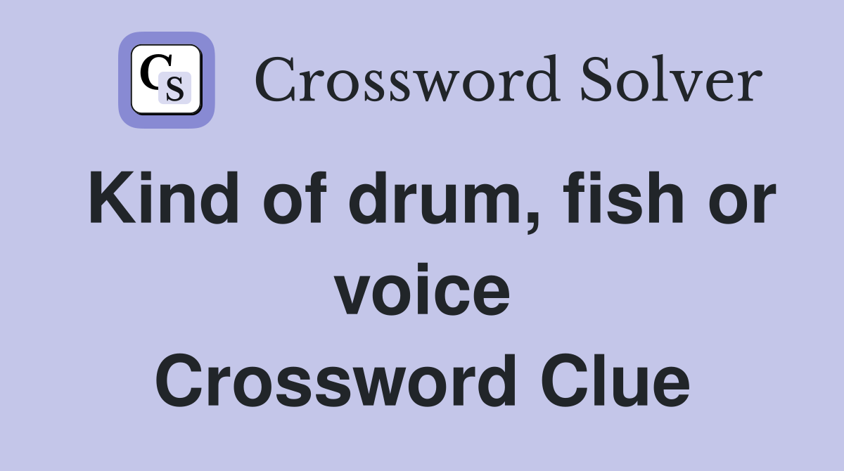 Kind of drum, fish or voice Crossword Clue