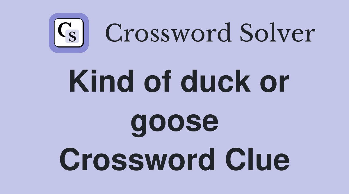 Kind of duck or goose Crossword Clue