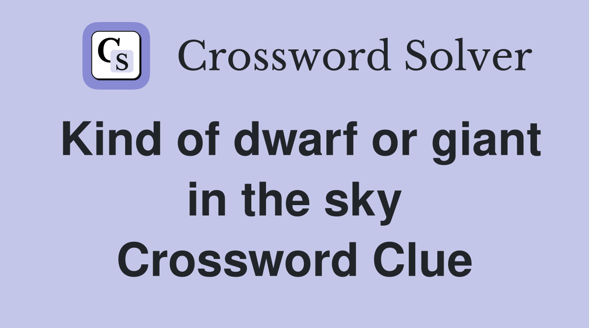 Kind of dwarf or giant in the sky Crossword Clue