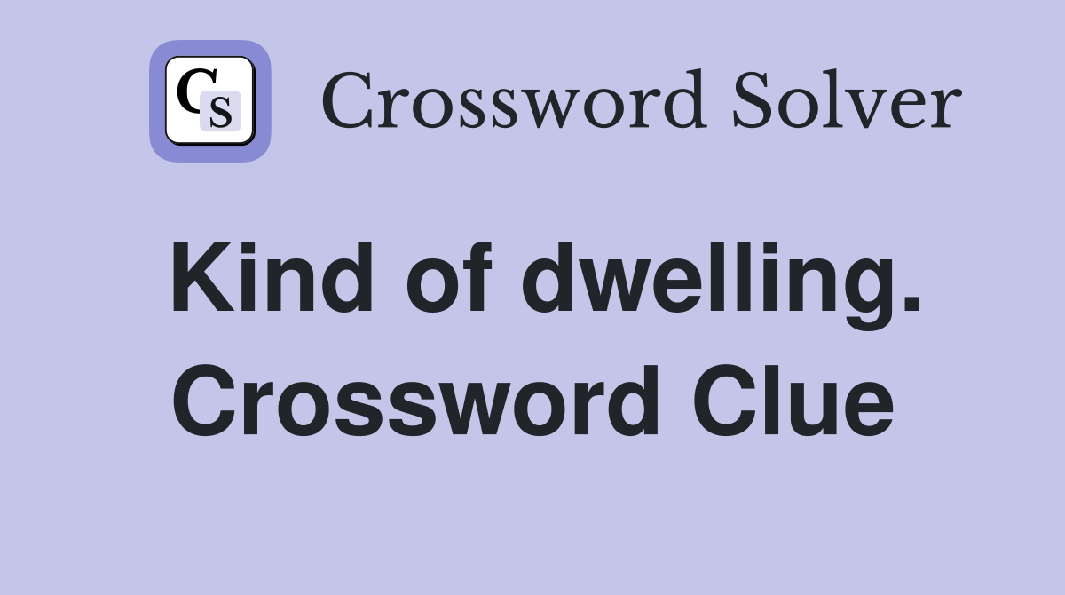 Kind of dwelling. Crossword Clue