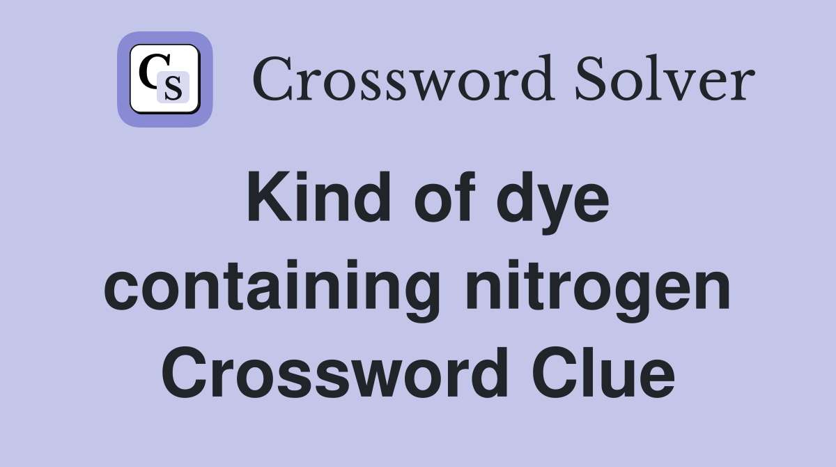 Kind of dye containing nitrogen Crossword Clue