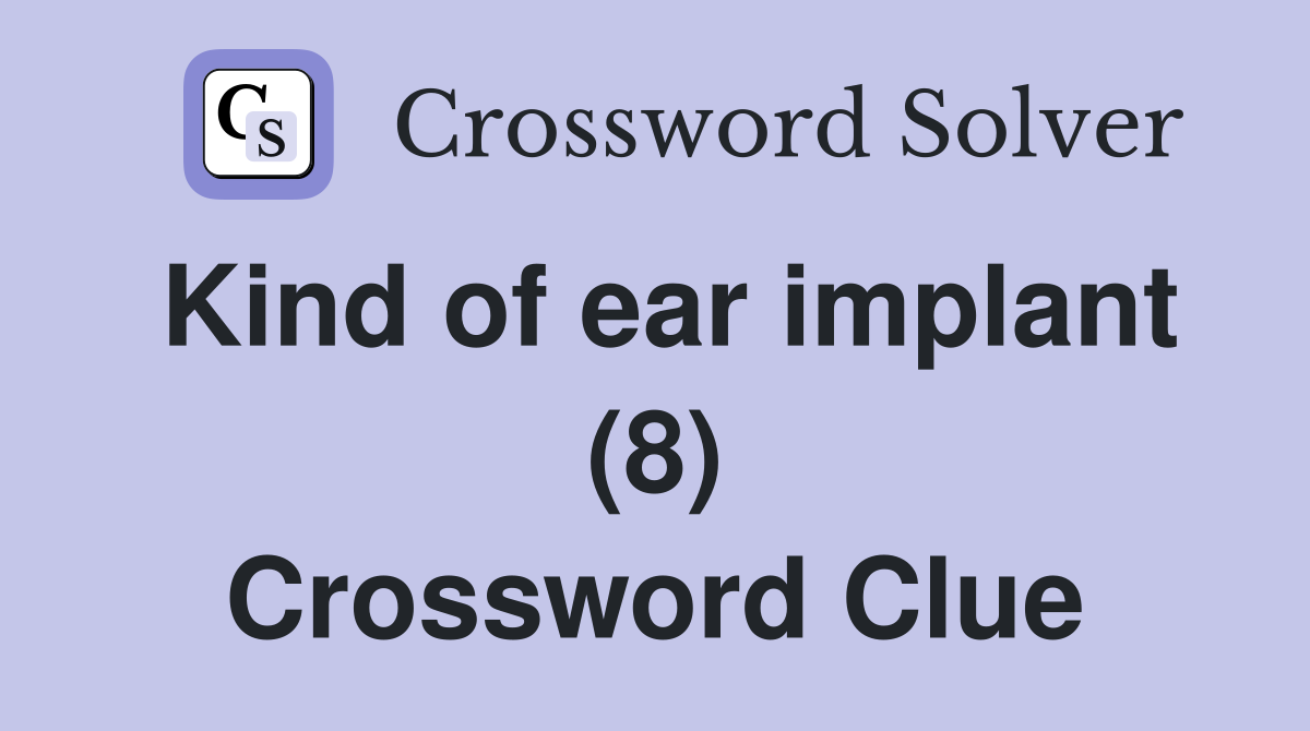 Kind of ear implant (8) Crossword Clue