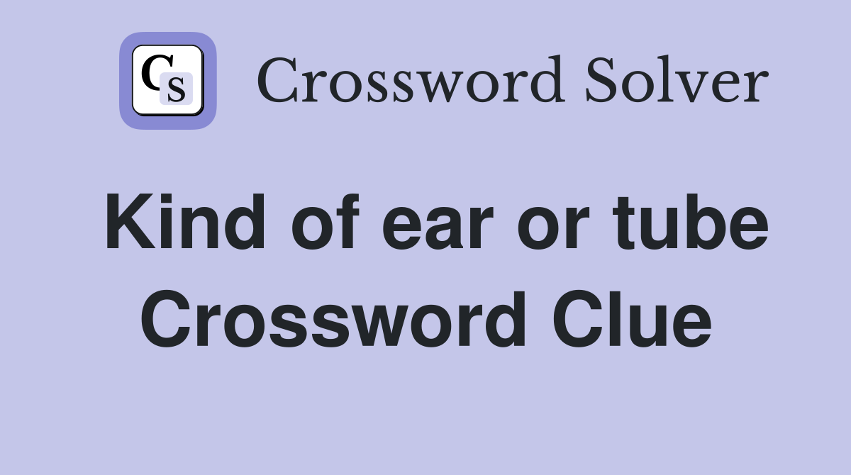 Kind of ear or tube Crossword Clue